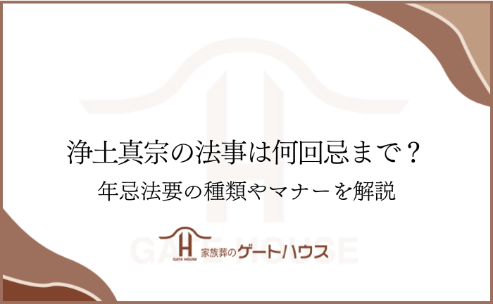 浄土真宗の法事は何回忌まで？年忌法要の種類やマナーを解説